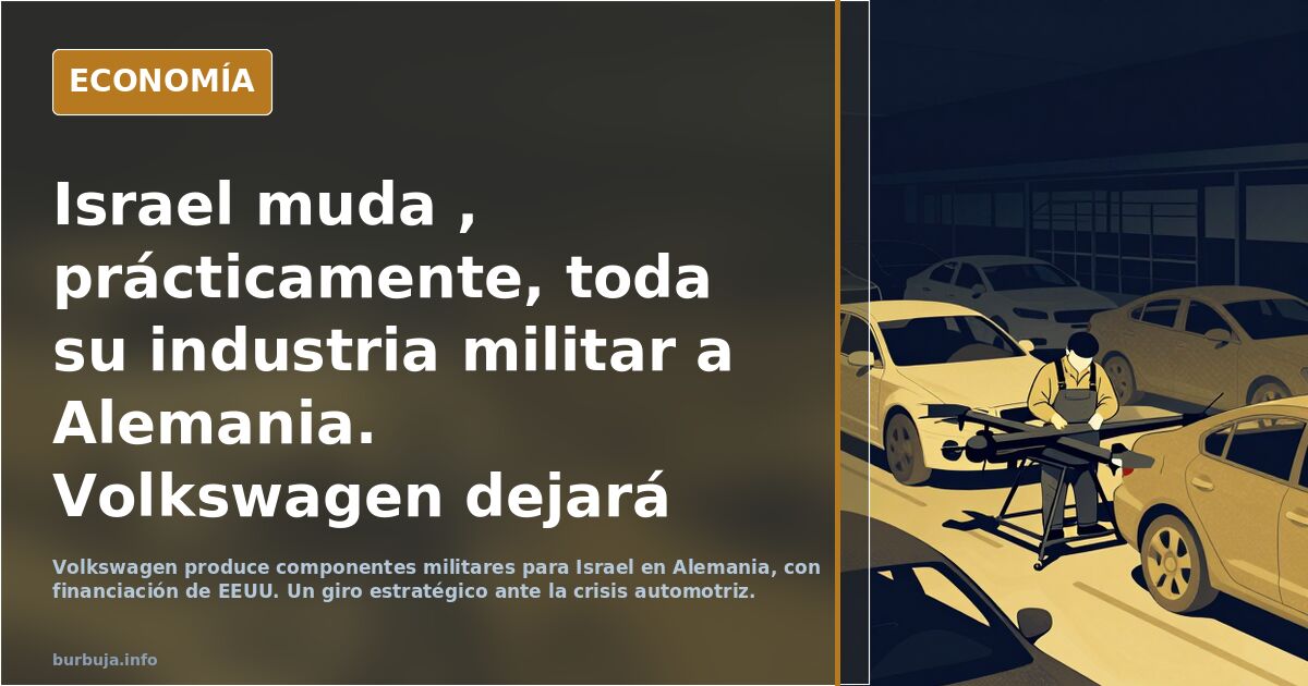 Israel muda , prácticamente, toda su industria militar a Alemania. Volkswagen dejará los coches para producir para Israel, con dinero de EEUU