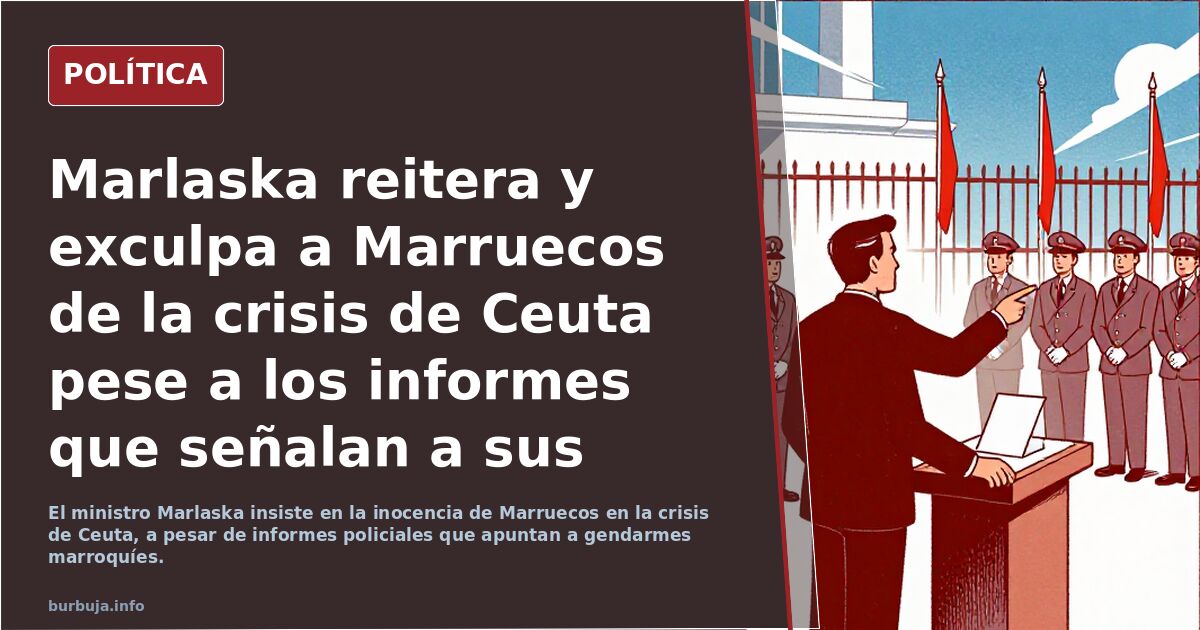 Marlaska reitera y exculpa a Marruecos de la crisis de Ceuta pese a los informes que señalan a sus gendarmes