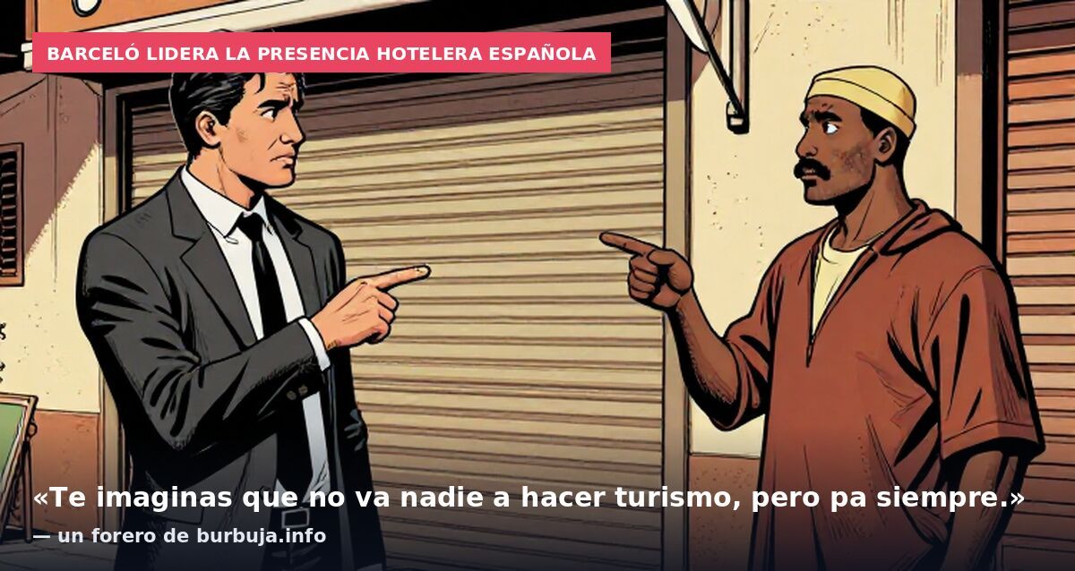 Barceló lidera la presencia hotelera española: «Te imaginas que no va nadie a hacer turismo, pero pa siempre.» — un forero de burbuja.info