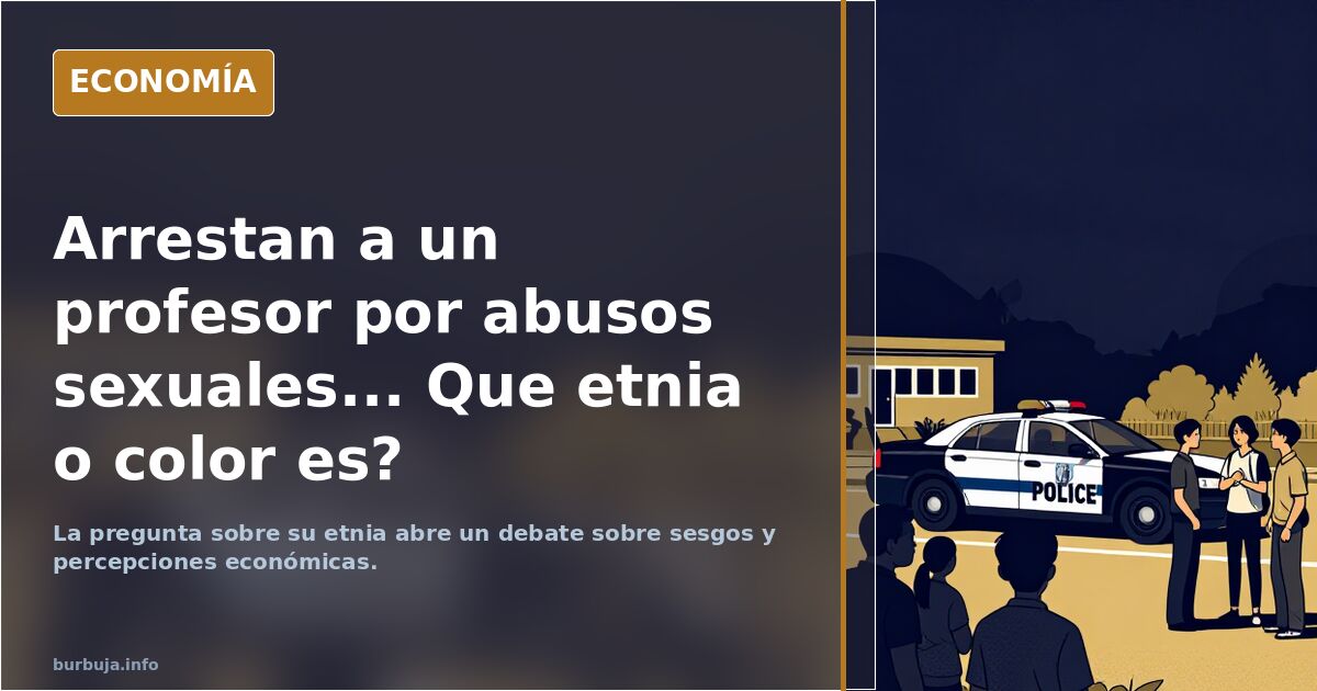 Arrestan a un profesor por abusos sexuales... Que etnia o color es?