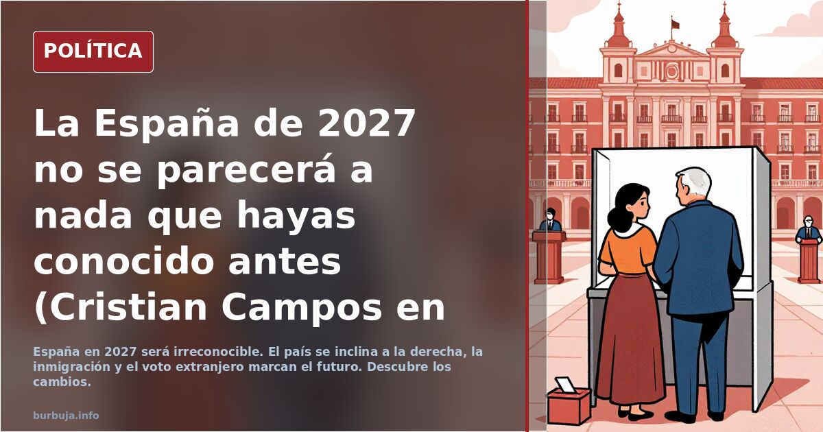 La España de 2027 no se parecerá a nada que hayas conocido antes (Cristian Campos en El Hapañol)