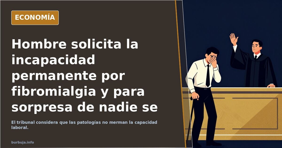 Hombre solicita la incapacidad permanente por fibromialgia y para sorpresa de nadie se la deniegan.