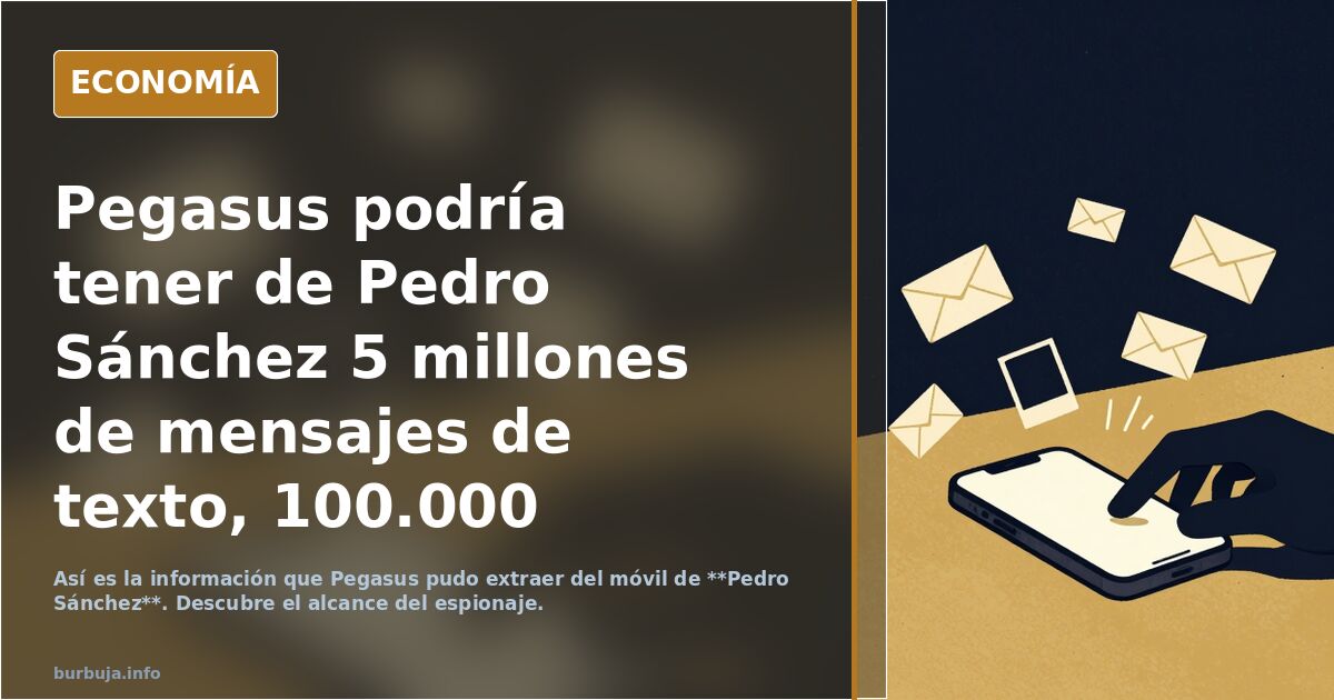 Pegasus podría tener de Pedro Sánchez 5 millones de mensajes de texto, 100.000 correos electrónicos, unas 1.200 fotos y unas 40 horas de audio grabado