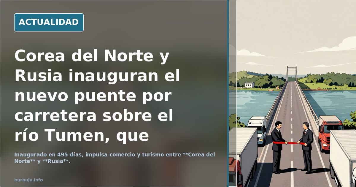 Corea del Norte y Rusia inauguran el nuevo puente por carretera sobre el río Tumen, que conecta Rason con Khasan.