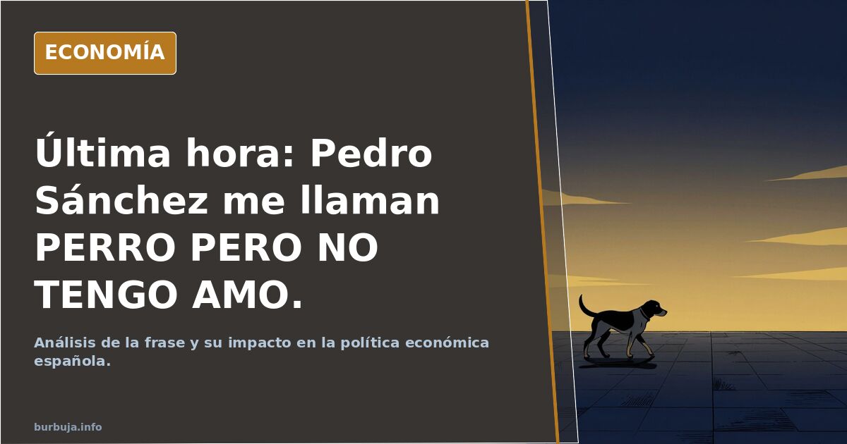 Última hora: Pedro Sánchez me llaman PERRO PERO NO TENGO AMO