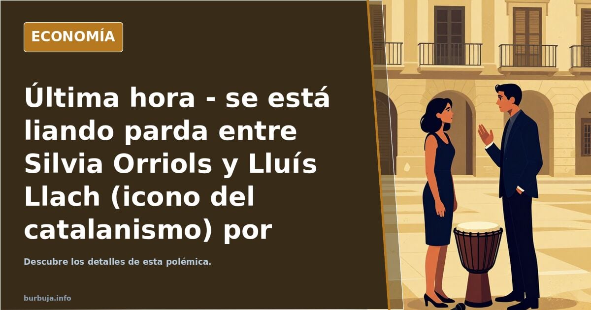 Rifirrafe entre Silvia Orriols y Lluís Llach por unas insinuaciones