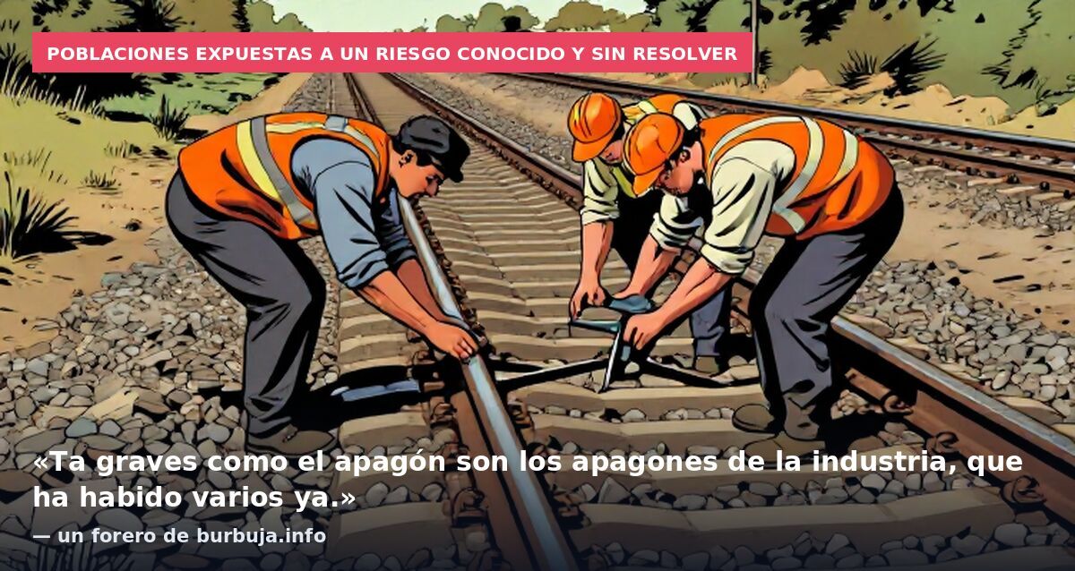 Poblaciones expuestas a un riesgo conocido y sin resolver: «Ta graves como el apagón son los apagones de la industria, que ha habido varios ya.» — un forero de burbuja.info
