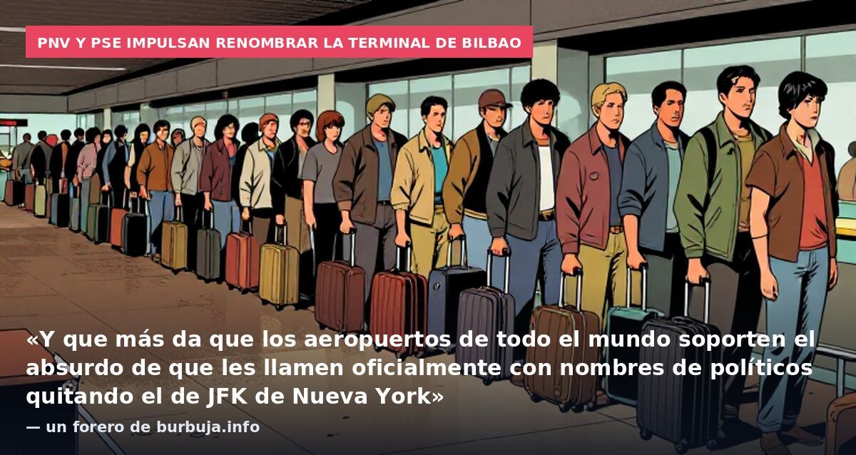 PNV y PSE impulsan renombrar la terminal de Bilbao: «Y que más da que los aeropuertos de todo el mundo soporten el absurdo de que les llamen oficialmente con nombres de políticos quitando el de JFK de Nueva York» — un forero de burbuja.info