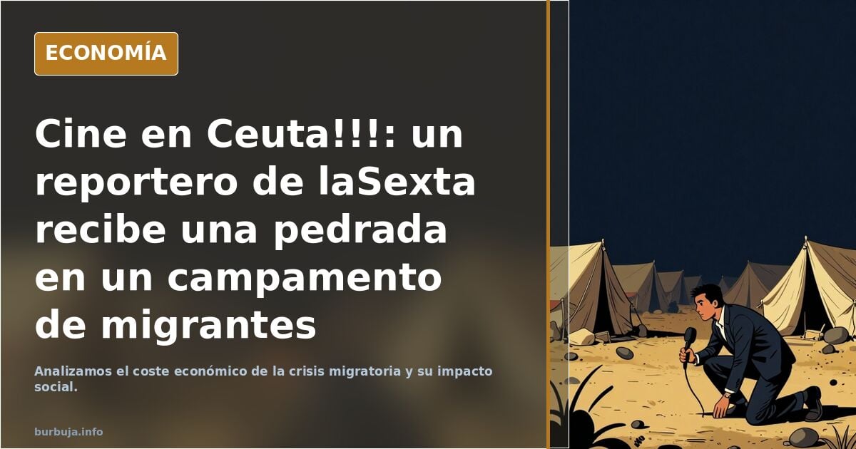Cine en Ceuta!: un reportero de laSexta recibe una pedrada en un campamento de migrantes