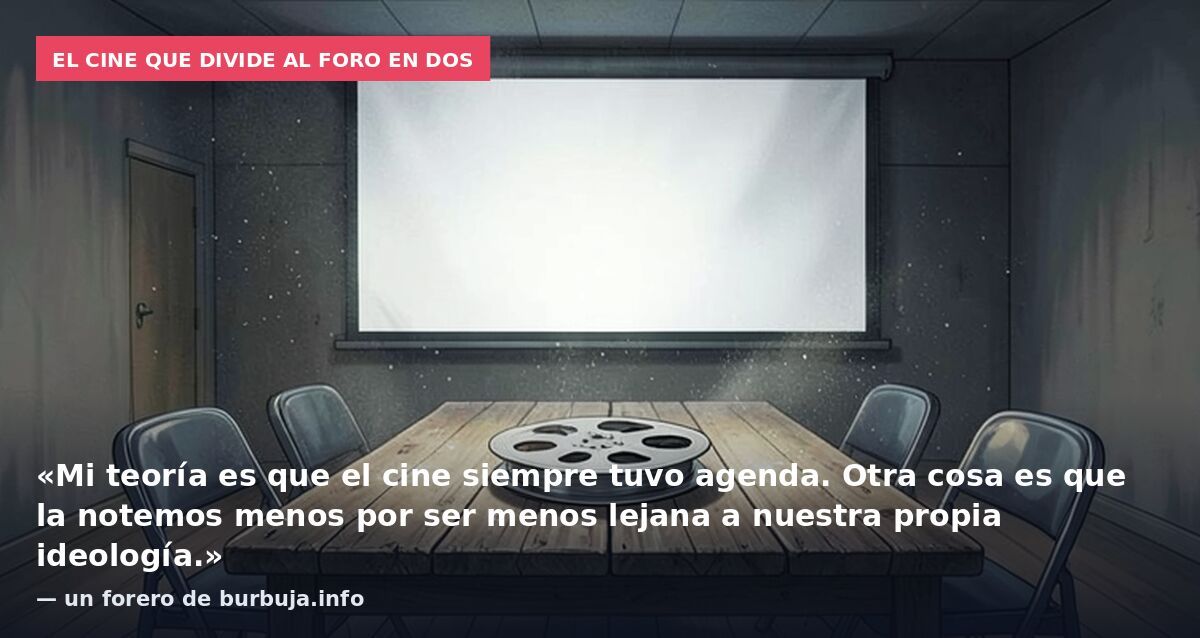 El cine que divide al foro en dos: «Mi teoría es que el cine siempre tuvo agenda. Otra cosa es que la notemos menos por ser menos lejana a nuestra propia ideología.» — un forero de burbuja.info