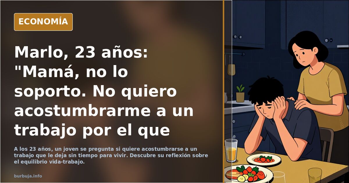 Marlo, 23 años: "Mamá, no lo soporto. No quiero acostumbrarme a un trabajo por el que llego a casa de noche