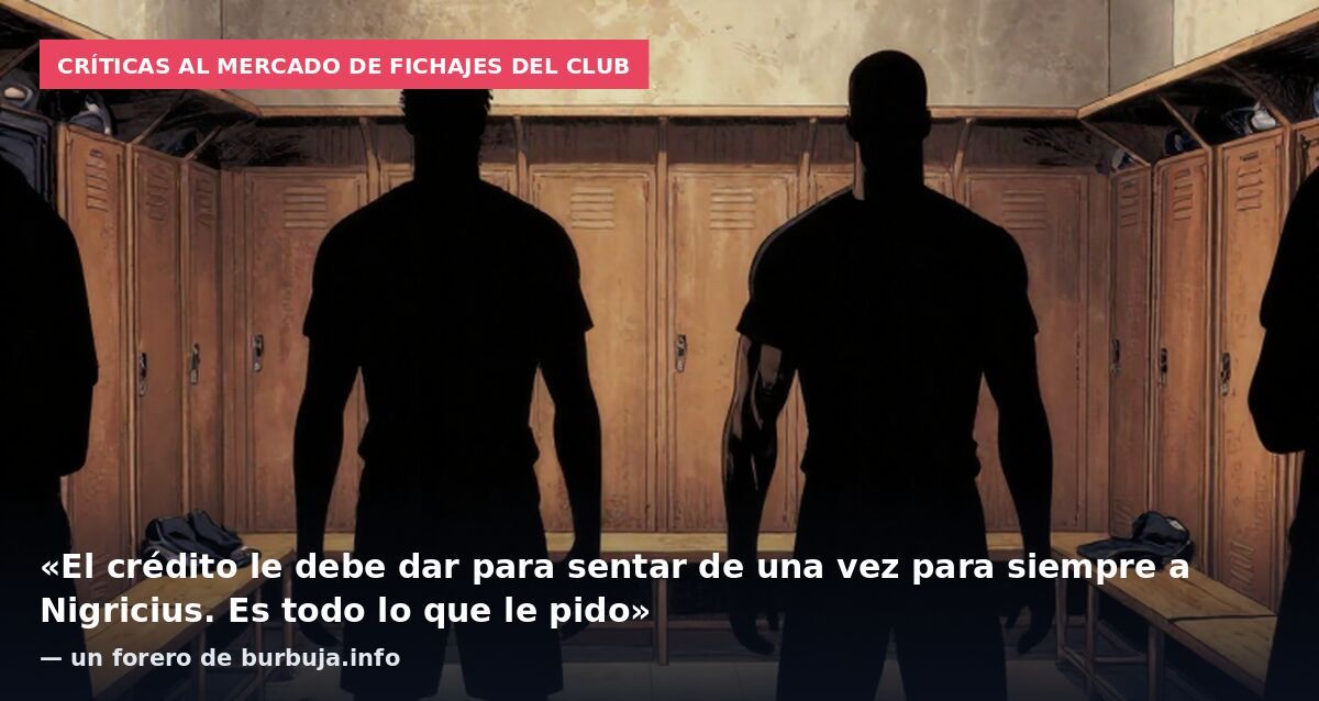Críticas al mercado de fichajes del club: «El crédito le debe dar para sentar de una vez para siempre a Nigricius. Es todo lo que le pido» — un forero de burbuja.info