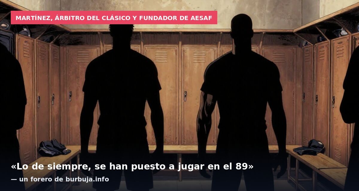 Martínez, árbitro del clásico y fundador de AESAF: «Lo de siempre, se han puesto a jugar en el 89» — un forero de burbuja.info