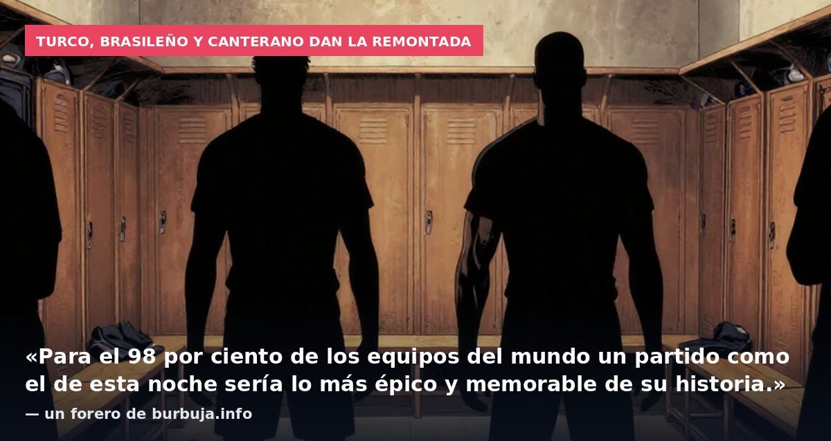 Turco, brasileño y canterano dan la remontada: «Para el 98 por ciento de los equipos del mundo un partido como el de esta noche sería lo más épico y memorable de su historia.» — un forero de burbuja.info