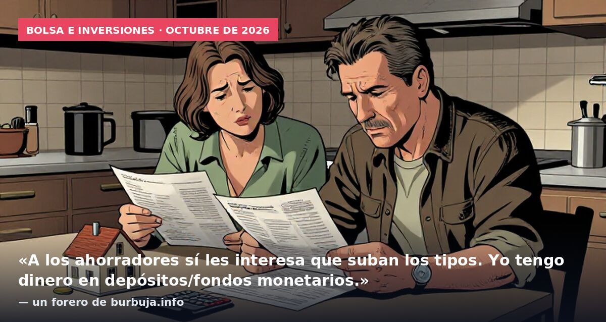 Bolsa e inversiones · octubre de 2026: «A los ahorradores sí les interesa que suban los tipos. Yo tengo dinero en depósitos/fondos monetarios.» — un forero de burbuja.info