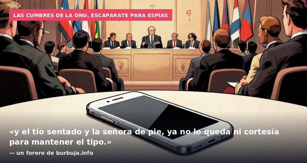 Las cumbres de la ONU, escaparate para espías: «y el tío sentado y la señora de pie, ya no le queda ni cortesía para mantener el tipo.» — un forero de burbuja.info