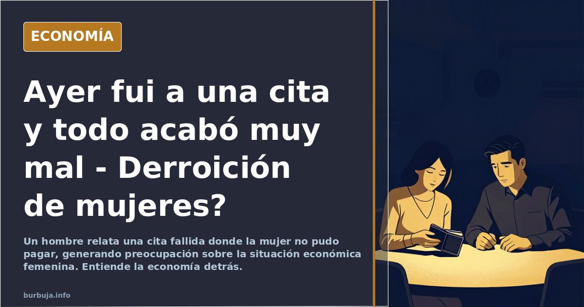 Ayer fui a una cita y todo acabó muy mal - Derroición de mujeres?
