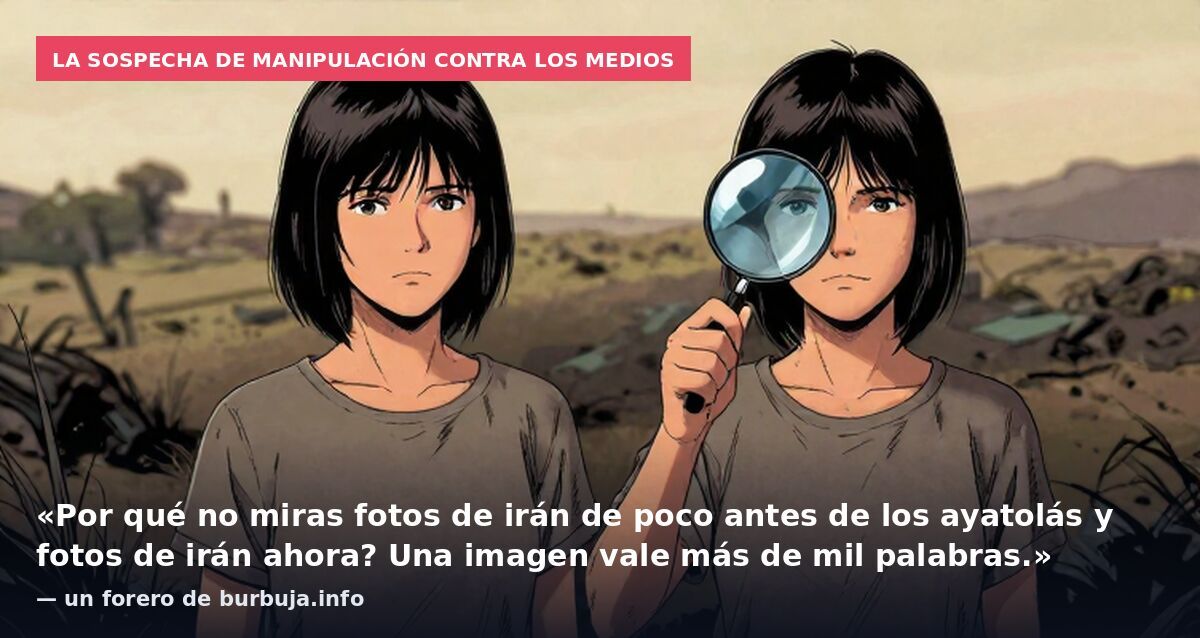 La sospecha de manipulación contra los medios: «Por qué no miras fotos de irán de poco antes de los ayatolás y fotos de irán ahora? Una imagen vale más de mil palabras.» — un forero de burbuja.info