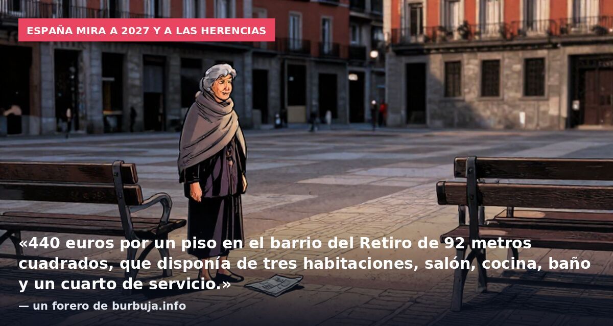 España mira a 2027 y a las herencias: «440 euros por un piso en el barrio del Retiro de 92 metros cuadrados, que disponía de tres habitaciones, salón, cocina, baño y un cuarto de servicio.» — un forero de burbuja.info