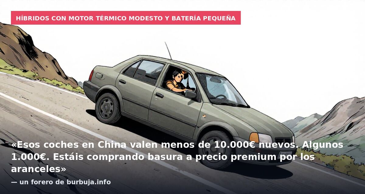 Híbridos con motor térmico modesto y batería pequeña: «Esos coches en China valen menos de 10.000€ nuevos. Algunos 1.000€. Estáis comprando basura a precio premium por los aranceles» — un forero de burbuja.info