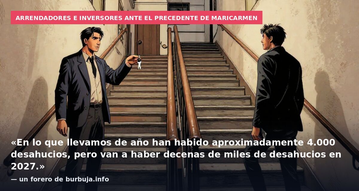 Arrendadores e inversores ante el precedente de Maricarmen: «En lo que llevamos de año han habido aproximadamente 4.000 desahucios, pero van a haber decenas de miles de desahucios en 2027.» — un forero de burbuja.info