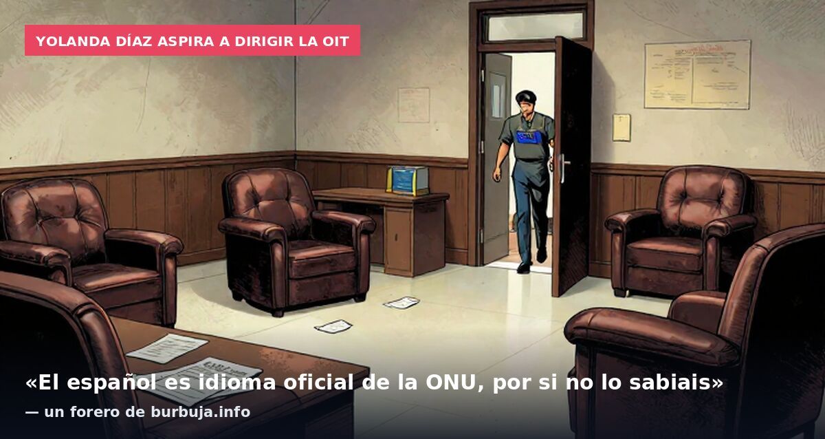 Yolanda Díaz aspira a dirigir la OIT: «El español es idioma oficial de la ONU, por si no lo sabiais» — un forero de burbuja.info