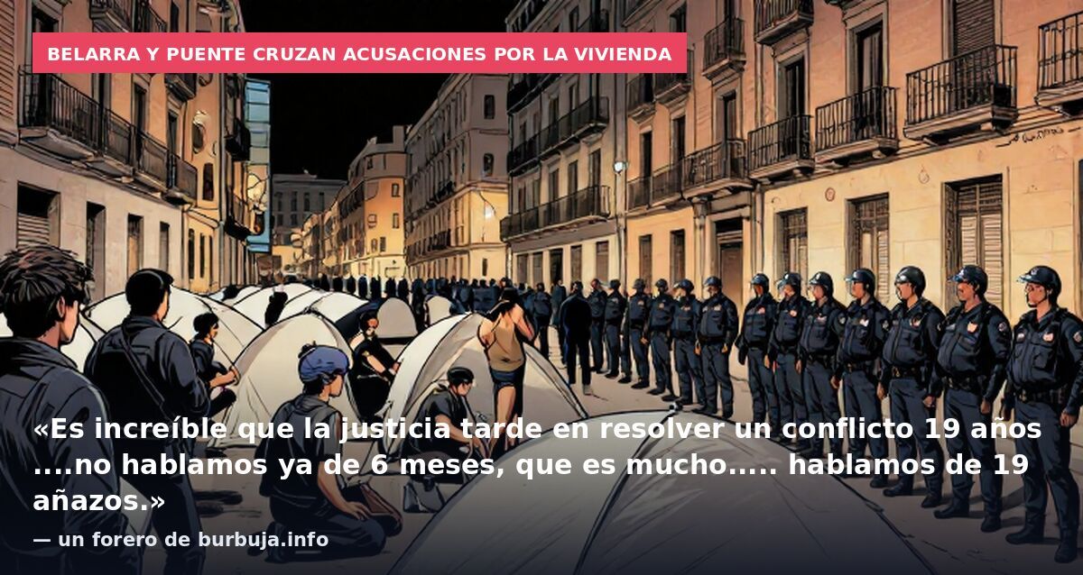 Belarra y Puente cruzan acusaciones por la vivienda: «Es increíble que la justicia tarde en resolver un conflicto 19 años ....no hablamos ya de 6 meses, que es mucho..... hablamos de 19 añazos.» — un forero de burbuja.info