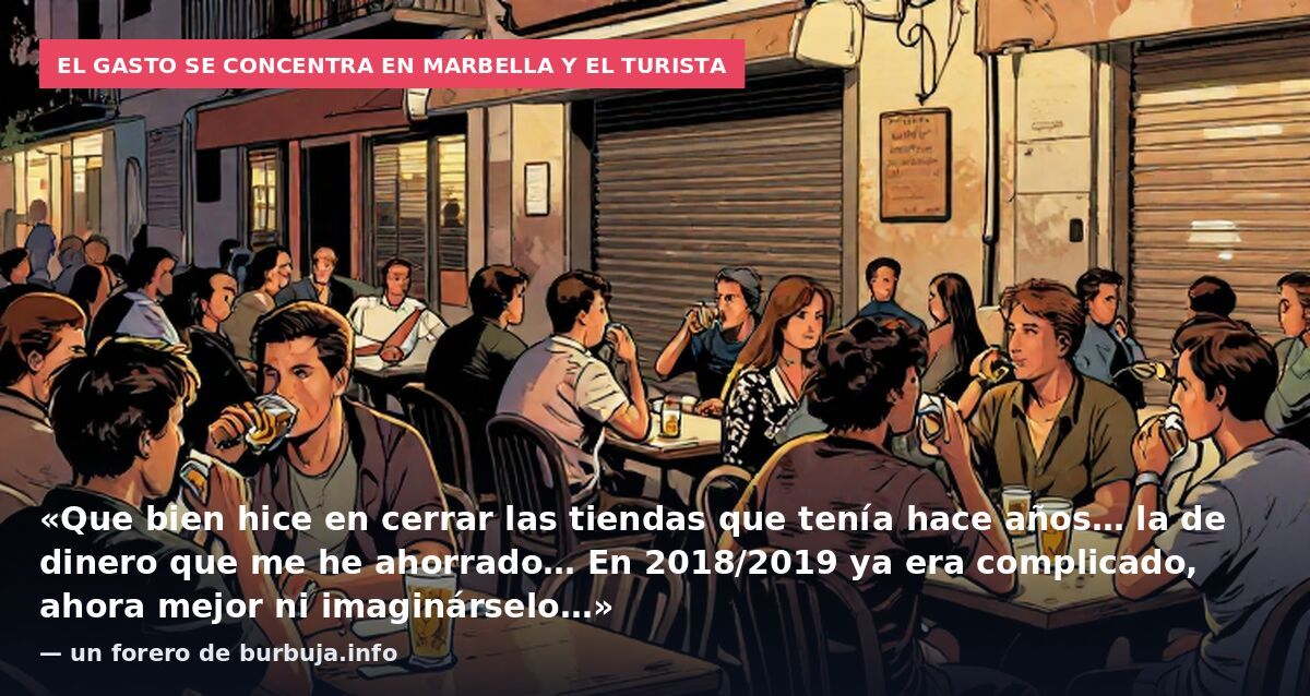 El gasto se concentra en Marbella y el turista: «Que bien hice en cerrar las tiendas que tenía hace años… la de dinero que me he ahorrado… En 2018/2019 ya era complicado, ahora mejor ni imaginárselo…» — un forero de burbuja.info
