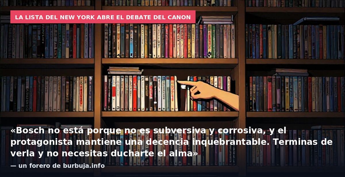La lista del New York abre el debate del canon: «Bosch no está porque no es subversiva y corrosiva, y el protagonista mantiene una decencia inquebrantable. Terminas de verla y no necesitas ducharte el alma» — un forero de burbuja.info