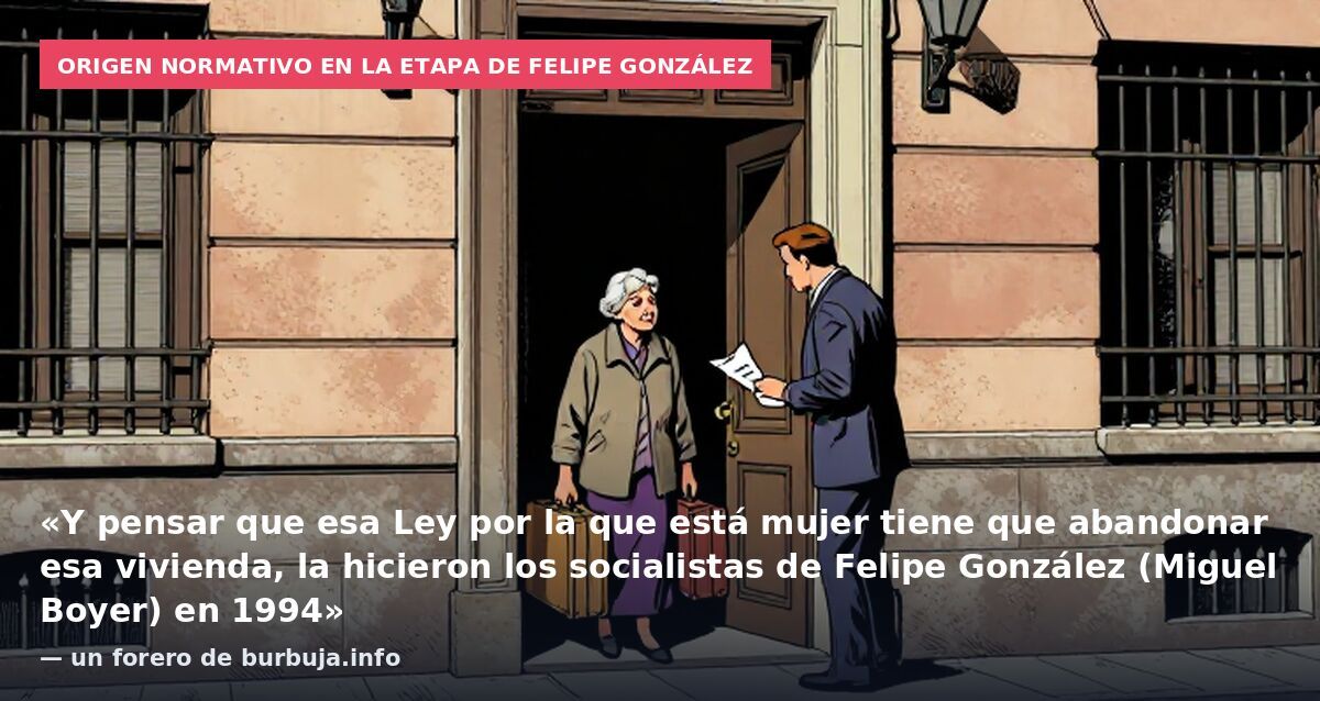 Origen normativo en la etapa de Felipe González: «Y pensar que esa Ley por la que está mujer tiene que abandonar esa vivienda, la hicieron los socialistas de Felipe González (Miguel Boyer) en 1994» — un forero de burbuja.info