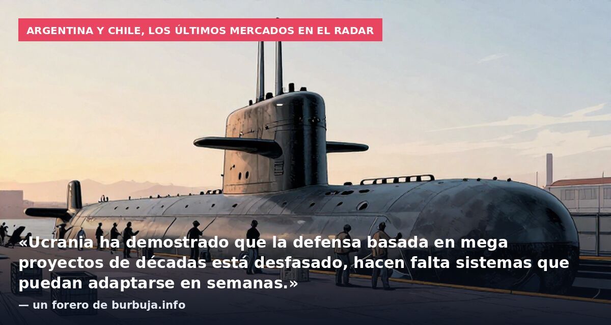 Argentina y Chile, los últimos mercados en el radar: «Ucrania ha demostrado que la defensa basada en mega proyectos de décadas está desfasado, hacen falta sistemas que puedan adaptarse en semanas.» — un forero de burbuja.info