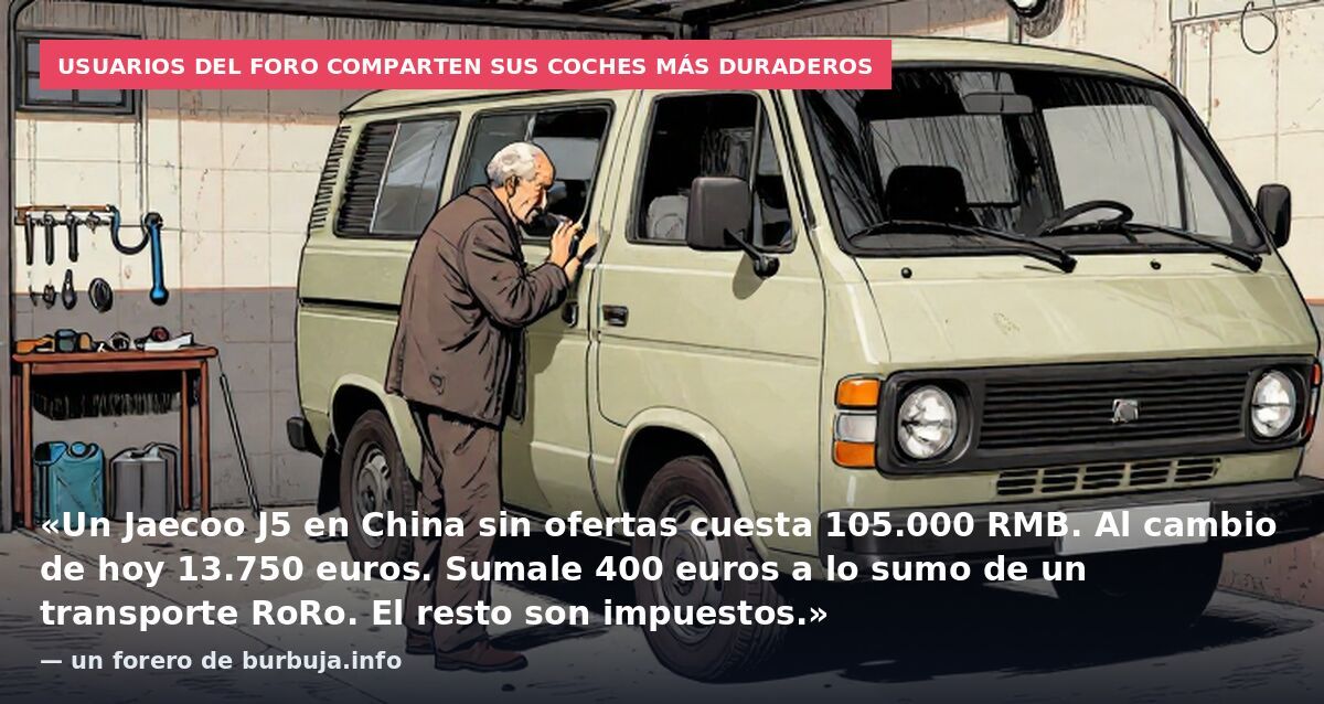 Usuarios del foro comparten sus coches más duraderos: «Un Jaecoo J5 en China sin ofertas cuesta 105.000 RMB. Al cambio de hoy 13.750 euros. Sumale 400 euros a lo sumo de un transporte RoRo. El resto son impuestos.» — un forero de burbuja.info