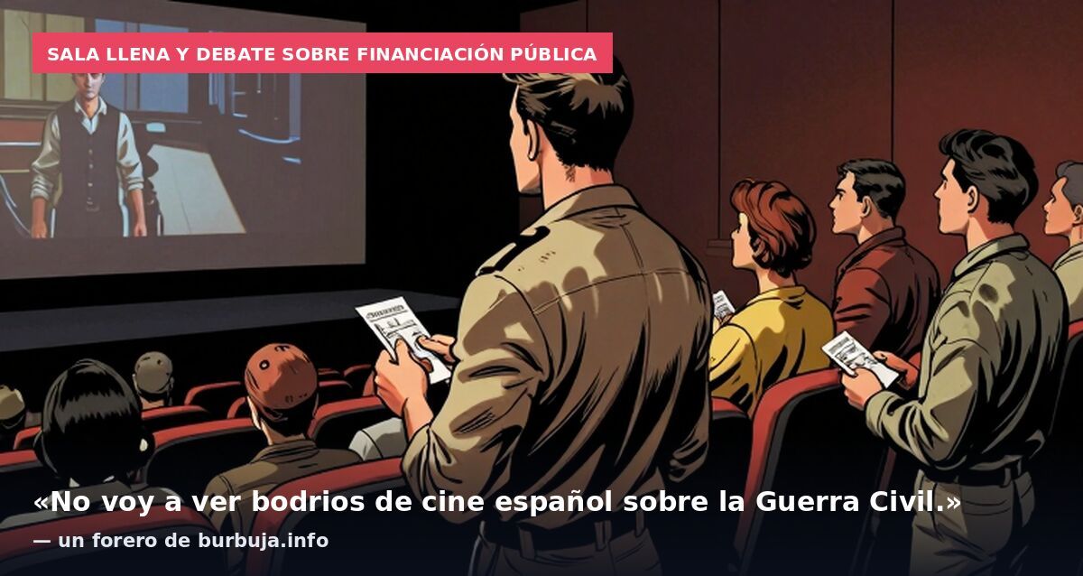 Sala llena y debate sobre financiación pública: «No voy a ver bodrios de cine español sobre la Guerra Civil.» — un forero de burbuja.info