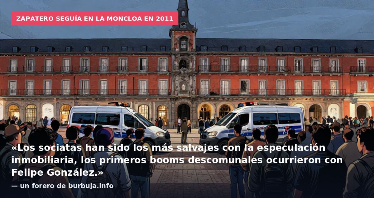 Zapatero seguía en La Moncloa en 2011: «Los sociatas han sido los más salvajes con la especulación inmobiliaria, los primeros booms descomunales ocurrieron con Felipe González.» — un forero de burbuja.info