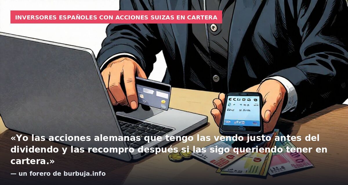 Inversores españoles con acciones suizas en cartera: «Yo las acciones alemanas que tengo las vendo justo antes del dividendo y las recompro después si las sigo queriendo tener en cartera.» — un forero de burbuja.info