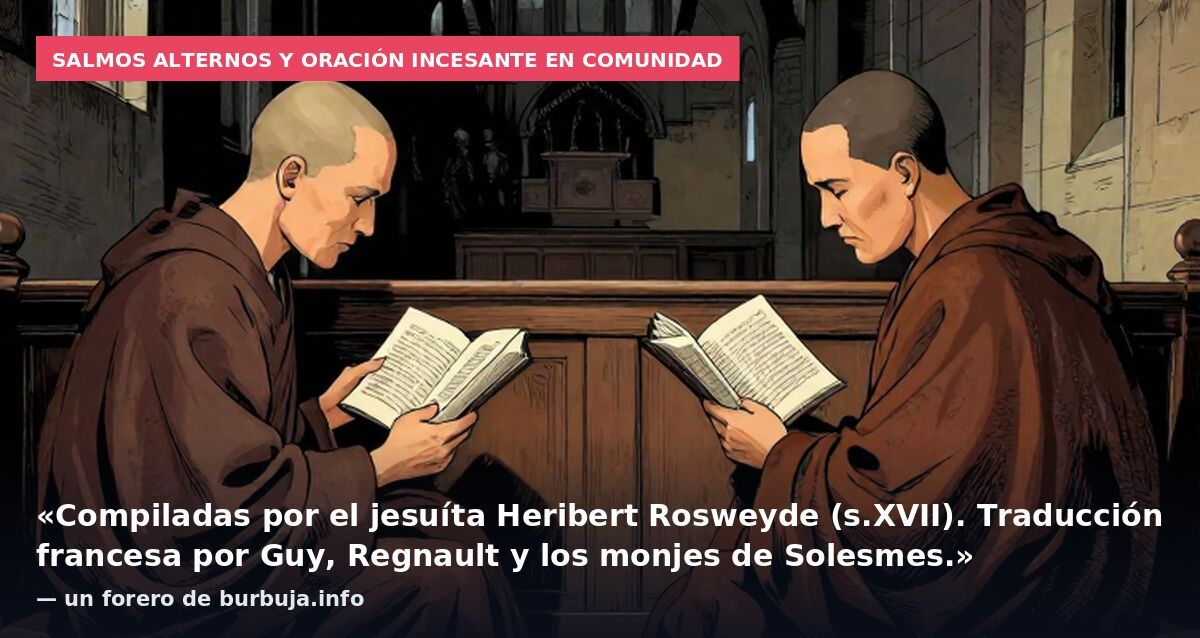Salmos alternos y oración incesante en comunidad: «Compiladas por el jesuíta Heribert Rosweyde (s.XVII). Traducción francesa por Guy, Regnault y los monjes de Solesmes.» — un forero de burbuja.info