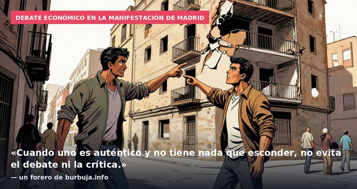 Debate económico en la manifestación de Madrid: «Cuando uno es auténtico y no tiene nada que esconder, no evita el debate ni la crítica.» — un forero de burbuja.info