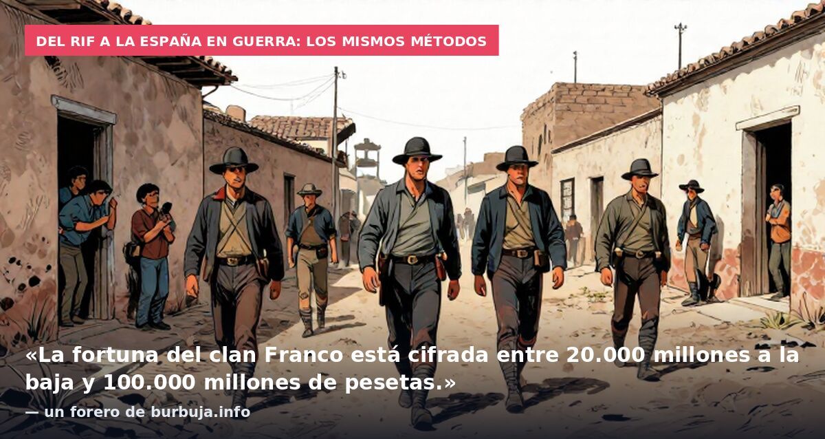 Del Rif a la España en guerra: los mismos métodos: «La fortuna del clan Franco está cifrada entre 20.000 millones a la baja y 100.000 millones de pesetas.» — un forero de burbuja.info