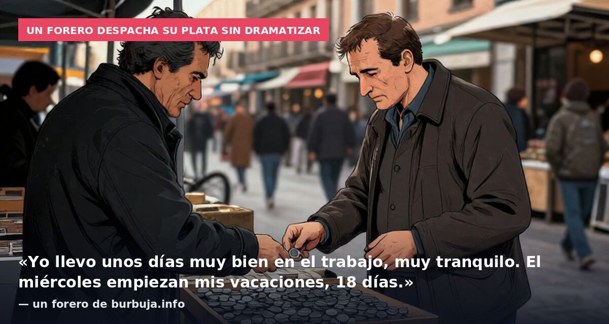Un forero despacha su plata sin dramatizar: «Yo llevo unos días muy bien en el trabajo, muy tranquilo. El miércoles empiezan mis vacaciones, 18 días.» — un forero de burbuja.info
