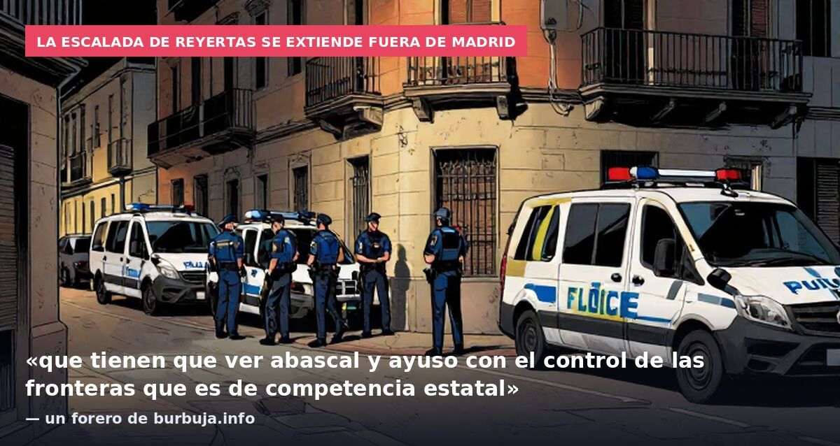 La escalada de reyertas se extiende fuera de Madrid: «que tienen que ver abascal y ayuso con el control de las fronteras que es de competencia estatal» — un forero de burbuja.info