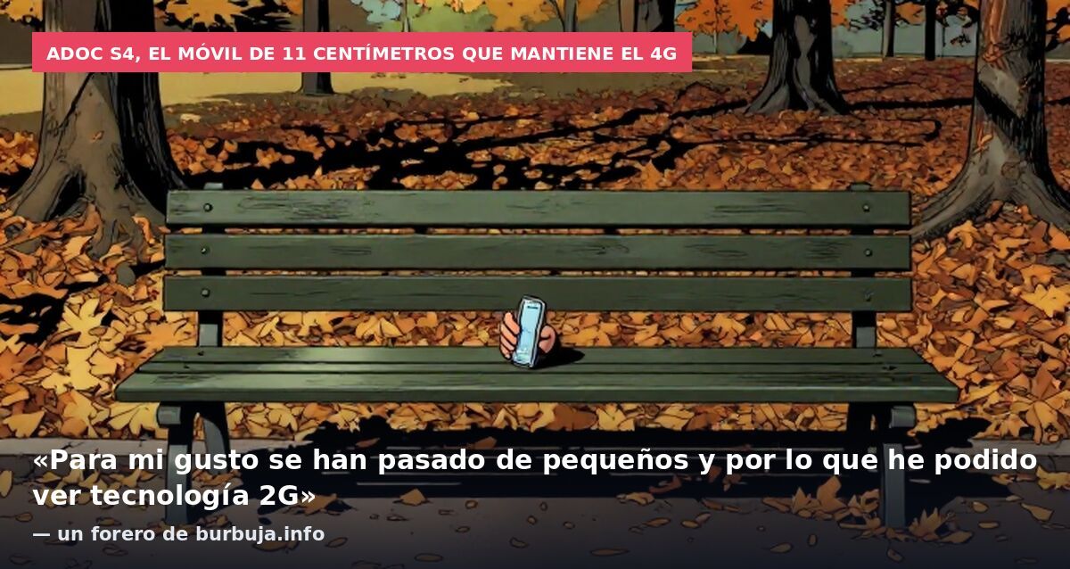 ADOC S4, el móvil de 11 centímetros que mantiene el 4G: «Para mi gusto se han pasado de pequeños y por lo que he podido ver tecnología 2G» — un forero de burbuja.info
