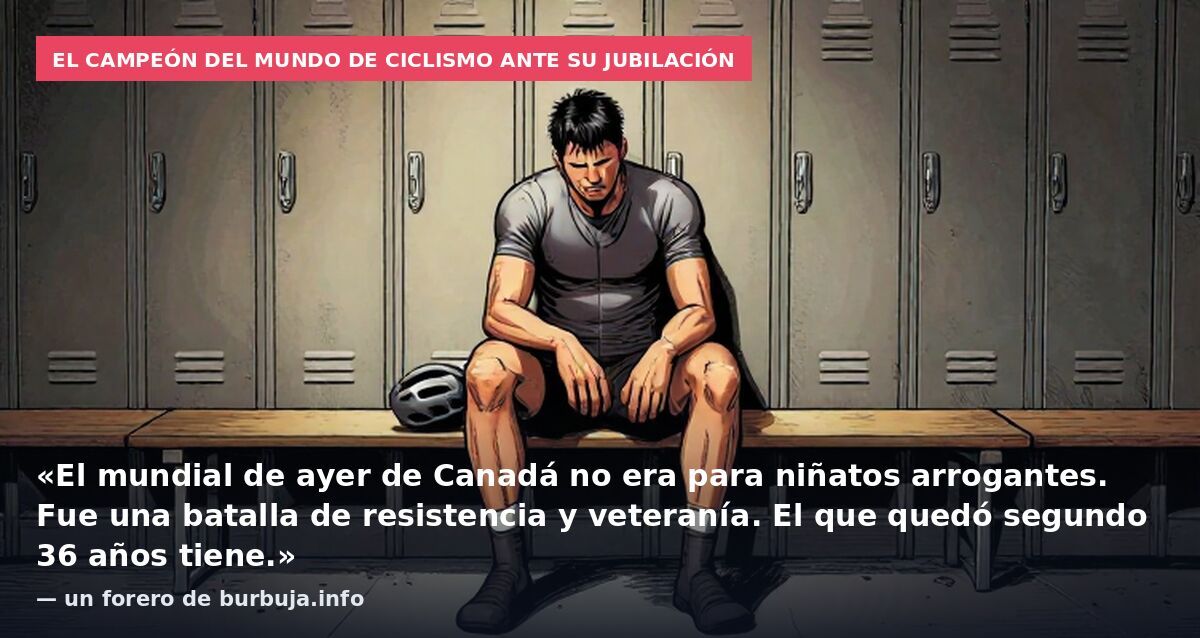 El campeón del mundo de ciclismo ante su jubilación: «El mundial de ayer de Canadá no era para niñatos arrogantes. Fue una batalla de resistencia y veteranía. El que quedó segundo 36 años tiene.» — un forero de burbuja.info