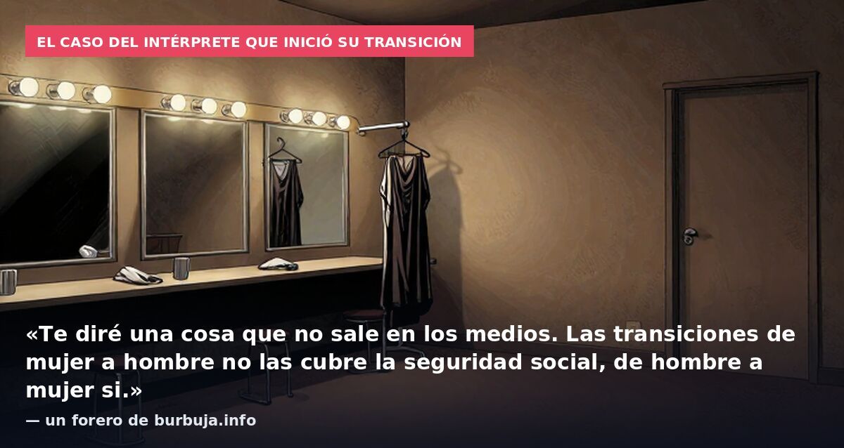 El caso del intérprete que inició su transición: «Te diré una cosa que no sale en los medios. Las transiciones de mujer a hombre no las cubre la seguridad social, de hombre a mujer si.» — un forero de burbuja.info