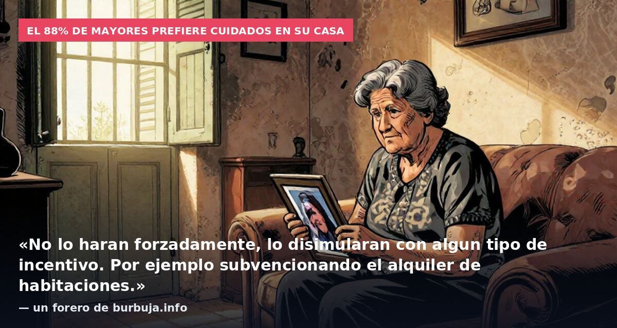 El 88% de mayores prefiere cuidados en su casa: «No lo haran forzadamente, lo disimularan con algun tipo de incentivo. Por ejemplo subvencionando el alquiler de habitaciones.» — un forero de burbuja.info