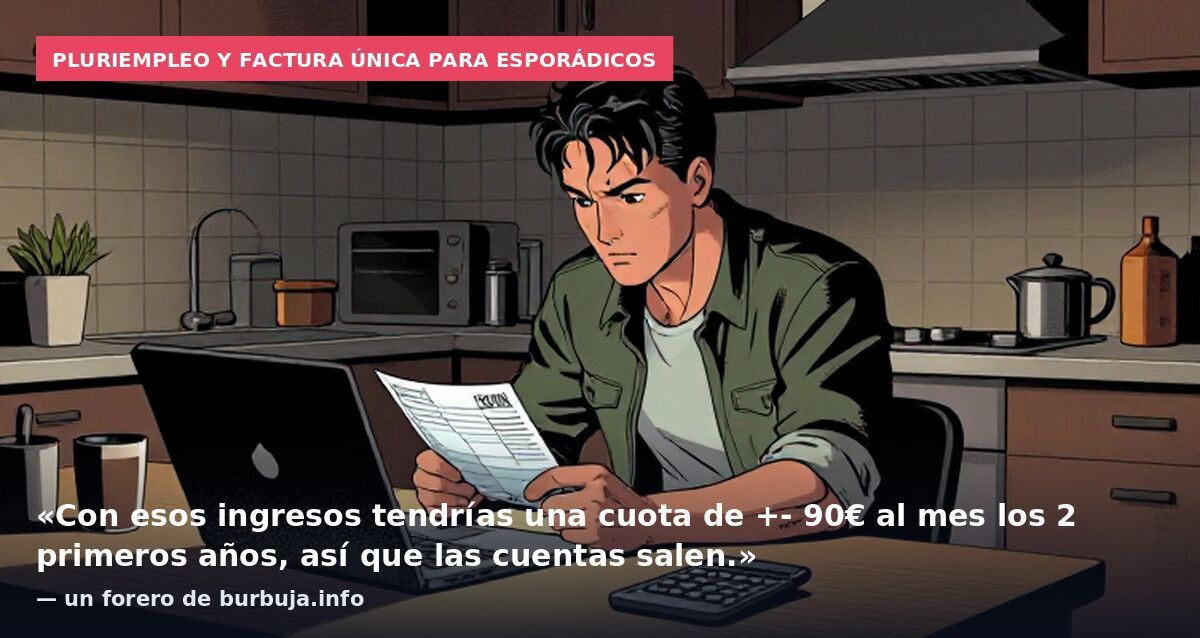 Pluriempleo y factura única para esporádicos: «Con esos ingresos tendrías una cuota de +- 90€ al mes los 2 primeros años, así que las cuentas salen.» — un forero de burbuja.info