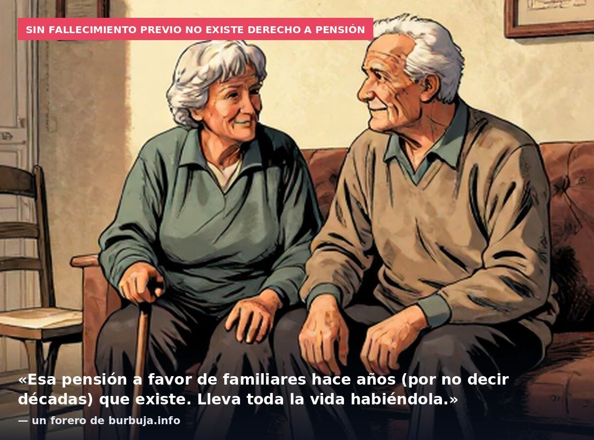 Sin fallecimiento previo no existe derecho a pensión: «Esa pensión a favor de familiares hace años (por no decir décadas) que existe. Lleva toda la vida habiéndola.» — un forero de burbuja.info