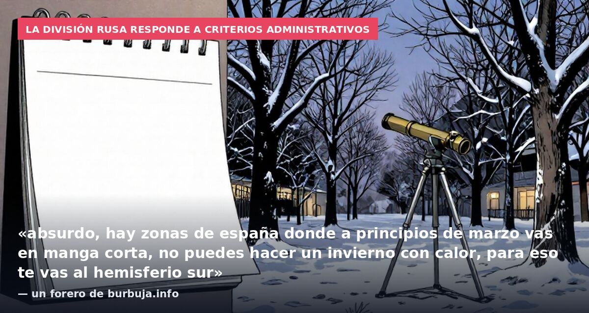 La división rusa responde a criterios administrativos: «absurdo, hay zonas de españa donde a principios de marzo vas en manga corta, no puedes hacer un invierno con calor, para eso te vas al hemisferio sur» — un forero de burbuja.info