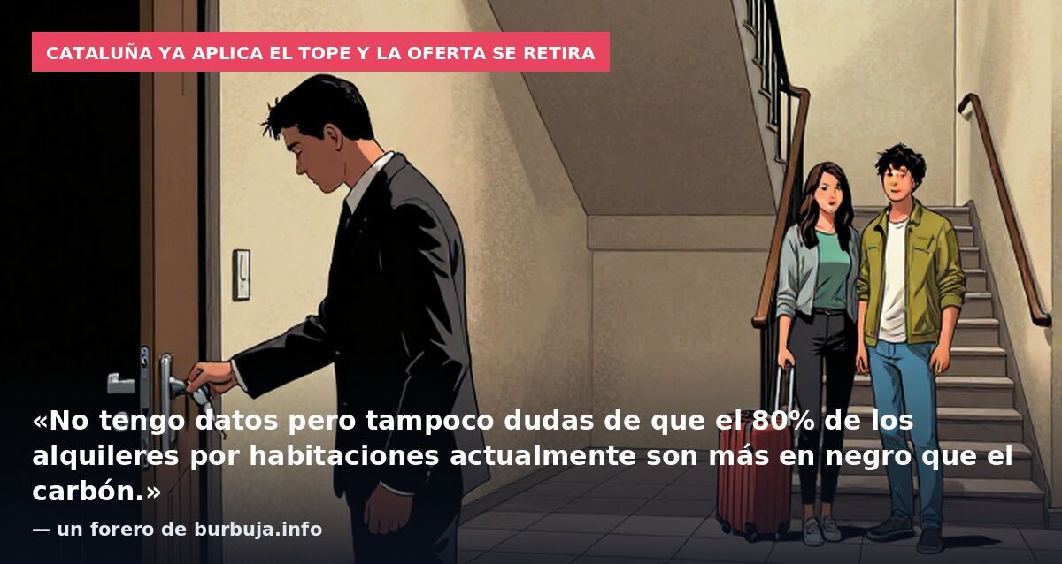 Cataluña ya aplica el tope y la oferta se retira: «No tengo datos pero tampoco dudas de que el 80% de los alquileres por habitaciones actualmente son más en negro que el carbón.» — un forero de burbuja.info