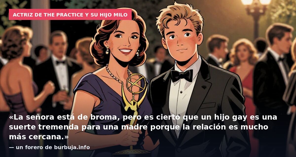 Actriz de The Practice y su hijo Milo: «La señora está de broma, pero es cierto que un hijo gay es una suerte tremenda para una madre porque la relación es mucho más cercana.» — un forero de burbuja.info
