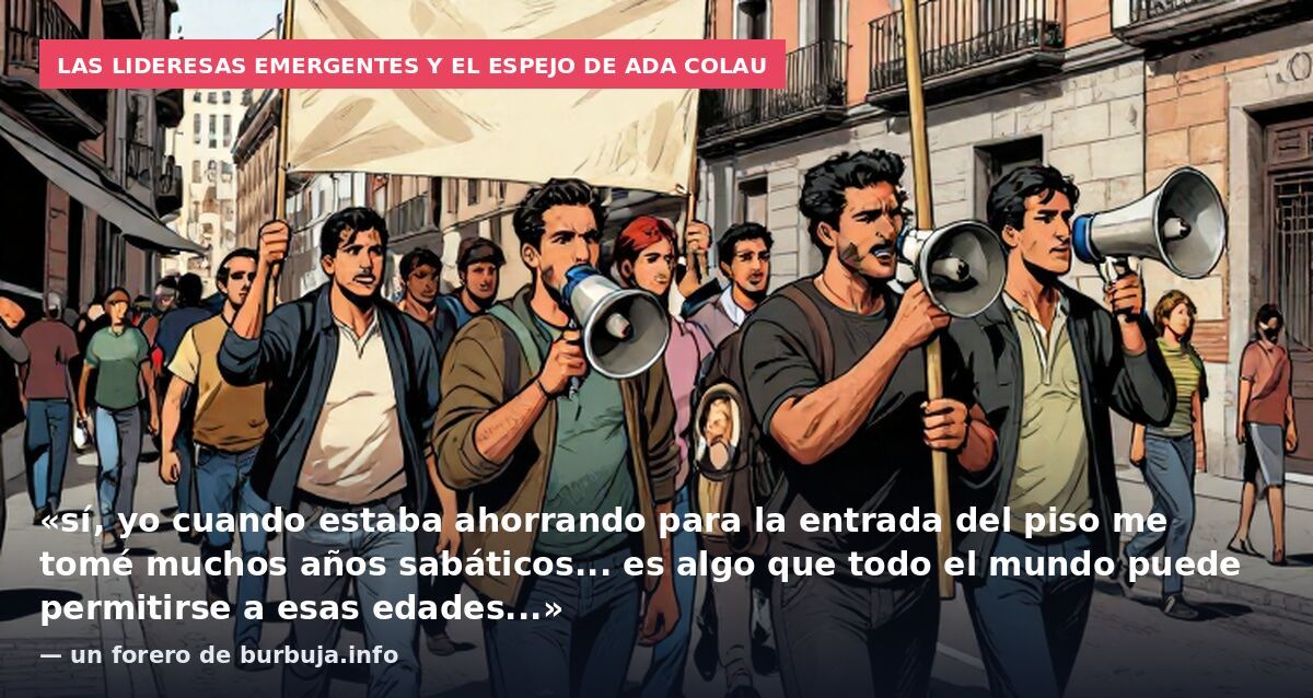 Las lideresas emergentes y el espejo de Ada Colau: «sí, yo cuando estaba ahorrando para la entrada del piso me tomé muchos años sabáticos... es algo que todo el mundo puede permitirse a esas edades...» — un forero de burbuja.info